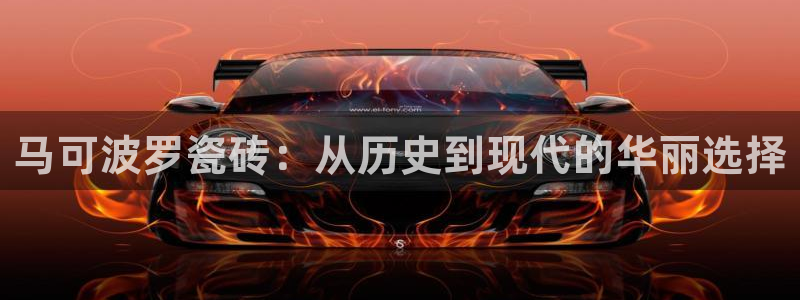 必一体育网页：马可波罗瓷砖：从历史到现代的华丽选择